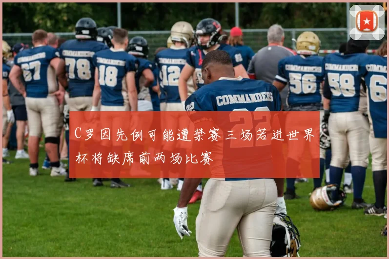 C罗因先例可能遭禁赛三场若进世界杯将缺席前两场比赛