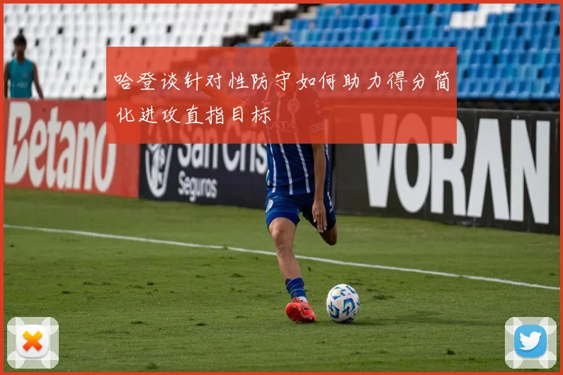 哈登谈针对性防守如何助力得分简化进攻直指目标