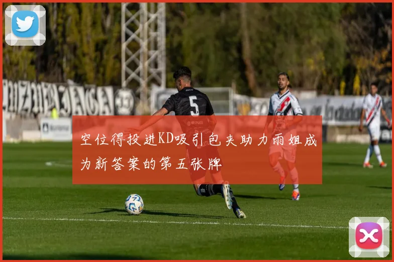 空位得投进KD吸引包夹助力雨姐成为新答案的第五张牌