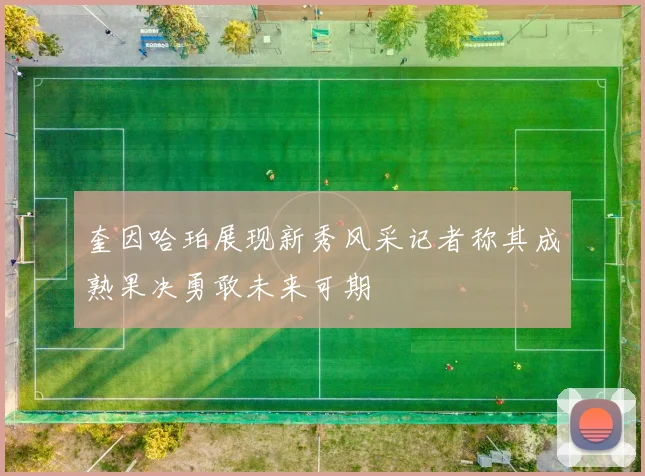 奎因哈珀展现新秀风采记者称其成熟果决勇敢未来可期