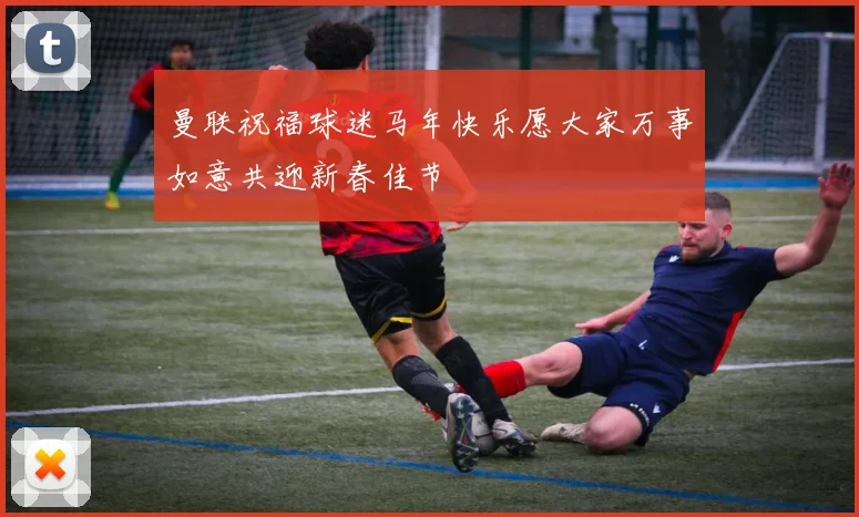 曼联祝福球迷马年快乐愿大家万事如意共迎新春佳节