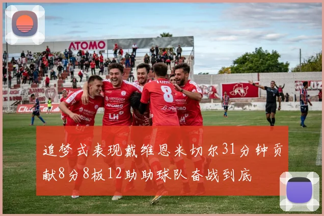 追梦式表现戴维恩米切尔31分钟贡献8分8板12助助球队奋战到底